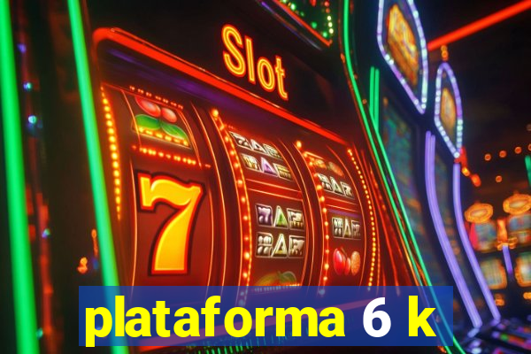 plataforma 6 k